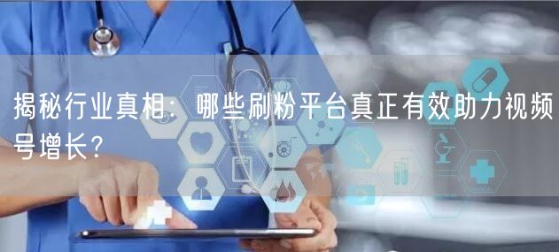 揭秘行业真相：哪些刷粉平台真正有效助力视频号增长？